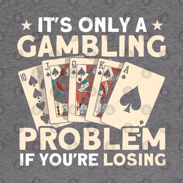 Gambling Problem If You're Losing Gambler Poker Player by Toeffishirts